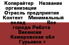 Копирайтер › Название организации ­ Neo sites › Отрасль предприятия ­ Контент › Минимальный оклад ­ 18 000 - Все города Работа » Вакансии   . Кемеровская обл.,Гурьевск г.